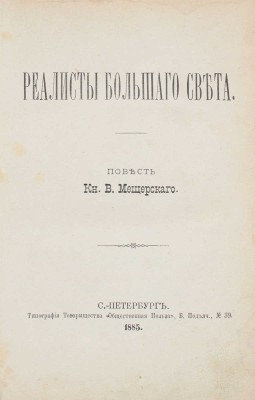 Мещерский В. Реалисты большого света. Повесть кн. В. Мещерского. СПб.: Тип. т-ва «Общественная польза», 1885.